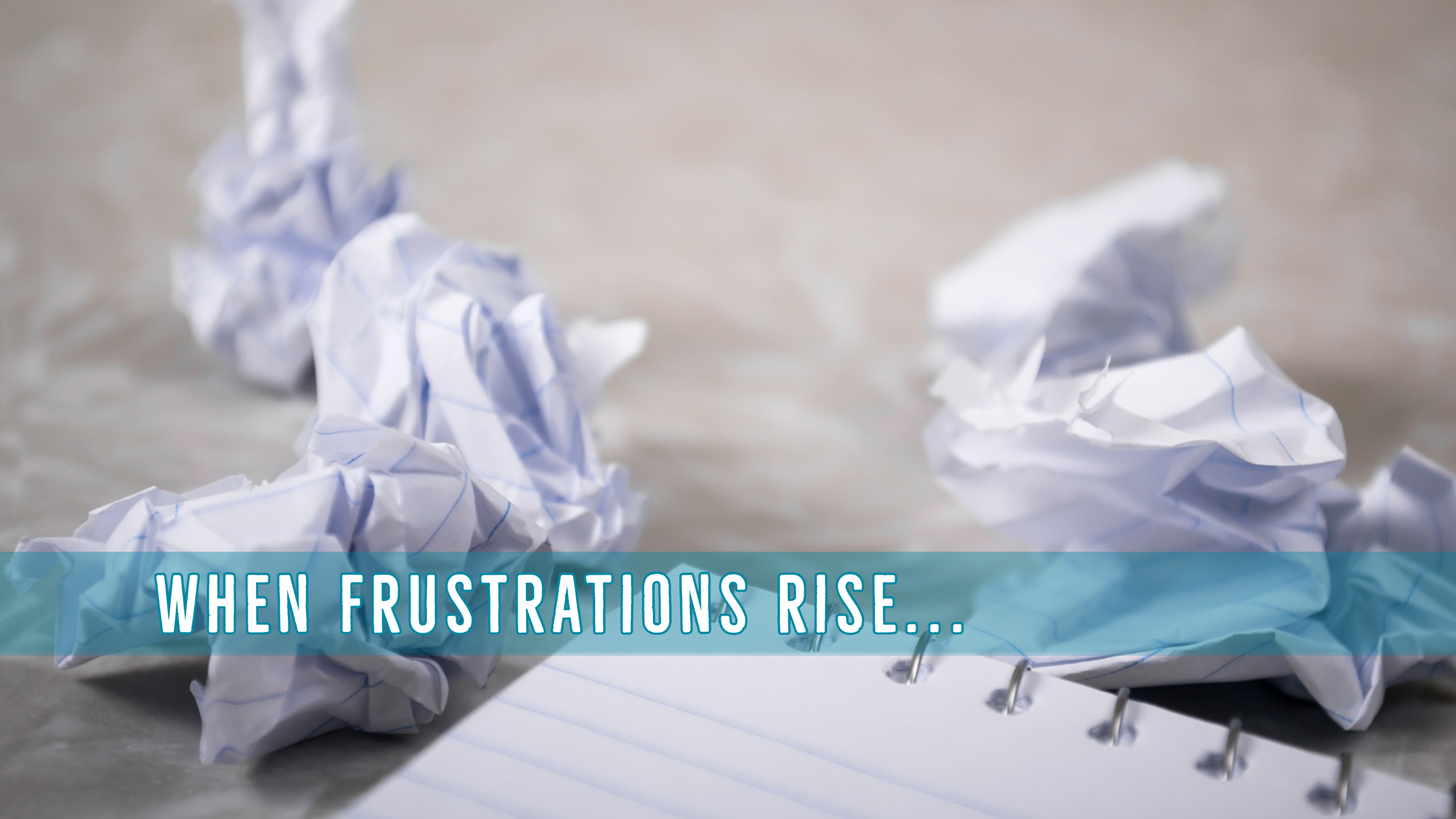 When frustrations rise…